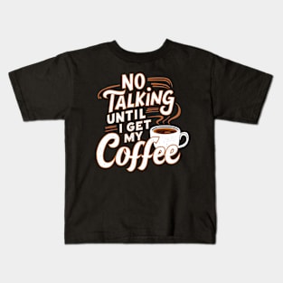 Steamy Sips: No Talking Until I Get My Coffee Kids T-Shirt